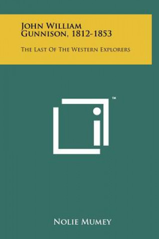 Książka John William Gunnison, 1812-1853: The Last of the Western Explorers Nolie Mumey