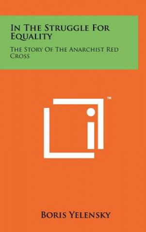 Kniha In the Struggle for Equality: The Story of the Anarchist Red Cross Boris Yelensky