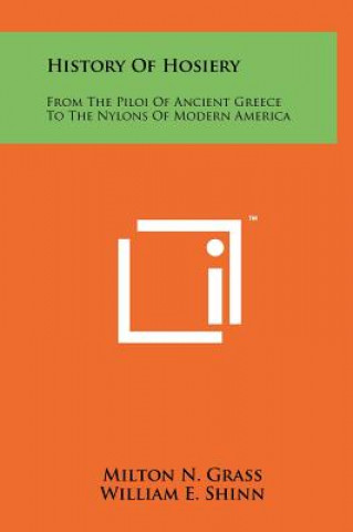Kniha History of Hosiery: From the Piloi of Ancient Greece to the Nylons of Modern America Milton N. Grass