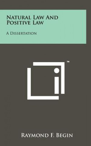 Knjiga Natural Law and Positive Law: A Dissertation Raymond F. Begin