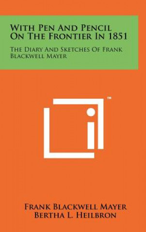 Kniha With Pen and Pencil on the Frontier in 1851: The Diary and Sketches of Frank Blackwell Mayer Frank Blackwell Mayer