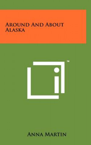 Kniha Around and about Alaska Anna Martin