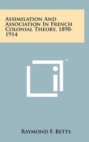 Carte Assimilation And Association In French Colonial Theory, 1890-1914 Raymond F. Betts