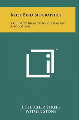 Kniha Brief Bird Biographies: A Guide to Birds Through Habitat Associations J. Fletcher Street