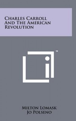 Carte Charles Carroll and the American Revolution Milton Lomask