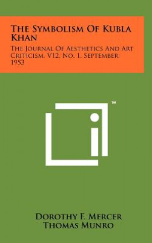 Kniha The Symbolism of Kubla Khan: The Journal of Aesthetics and Art Criticism, V12, No. 1, September, 1953 Dorothy F. Mercer