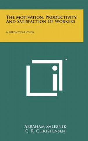 Książka The Motivation, Productivity, and Satisfaction of Workers: A Prediction Study Abraham Zaleznik