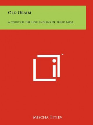 Książka Old Oraibi: A Study of the Hopi Indians of Third Mesa Mischa Titiev