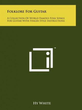 Kniha Folklore for Guitar: A Collection of World Famous Folk Songs for Guitar with Finger Style Instructions Hy White