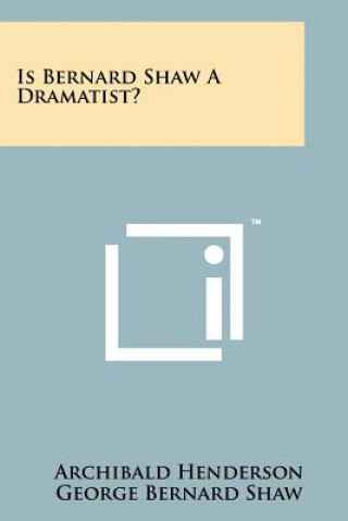 Kniha Is Bernard Shaw a Dramatist? Archibald Henderson