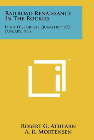 Kniha Railroad Renaissance in the Rockies: Utah Historical Quarterly V25, January, 1957 Robert G. Athearn