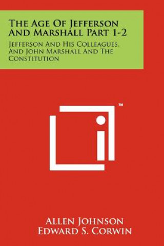 Boek The Age of Jefferson and Marshall Part 1-2: Jefferson and His Colleagues, and John Marshall and the Constitution Allen Johnson