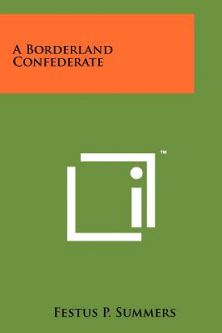 Knjiga A Borderland Confederate Festus P. Summers