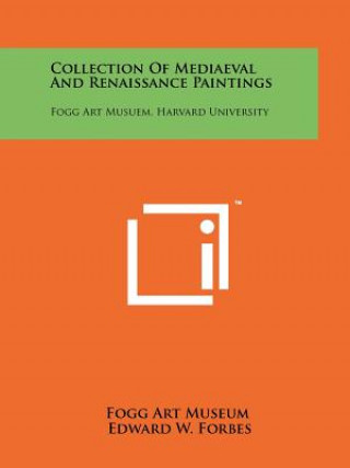 Książka Collection of Mediaeval and Renaissance Paintings: Fogg Art Musuem, Harvard University Fogg Art Museum