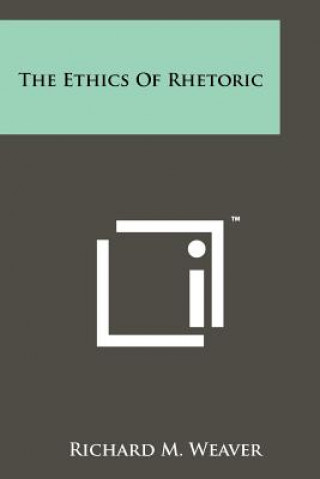 Kniha The Ethics of Rhetoric Richard M. Weaver