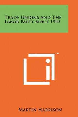 Kniha Trade Unions and the Labor Party Since 1945 Martin Harrison