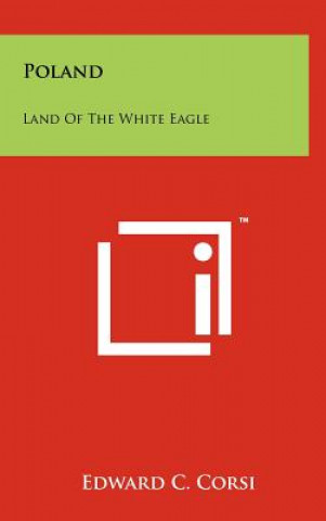 Könyv Poland: Land of the White Eagle Edward C. Corsi