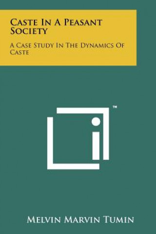 Könyv Caste in a Peasant Society: A Case Study in the Dynamics of Caste Melvin Marvin Tumin