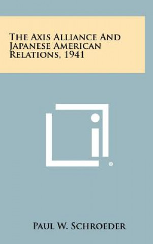 Книга The Axis Alliance And Japanese American Relations, 1941 Paul W. Schroeder