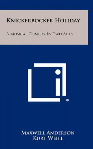 Knjiga Knickerbocker Holiday: A Musical Comedy in Two Acts Maxwell Anderson