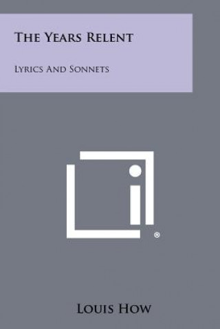 Könyv The Years Relent: Lyrics and Sonnets Louis How