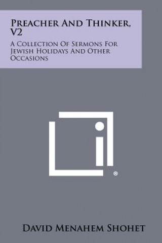 Könyv Preacher and Thinker, V2: A Collection of Sermons for Jewish Holidays and Other Occasions David Menahem Shohet