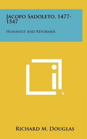 Książka Jacopo Sadoleto, 1477-1547: Humanist and Reformer Richard M. Douglas