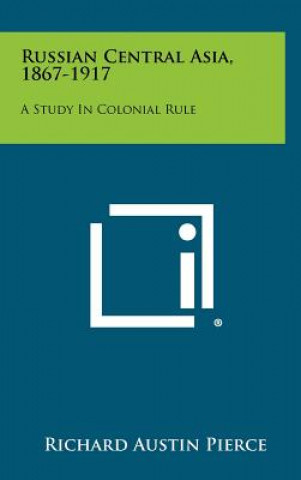 Buch Russian Central Asia, 1867-1917: A Study in Colonial Rule Richard Austin Pierce