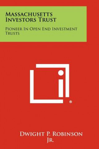 Kniha Massachusetts Investors Trust: Pioneer in Open End Investment Trusts Dwight P. Robinson Jr