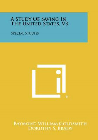 Kniha A Study of Saving in the United States, V3: Special Studies Raymond William Goldsmith