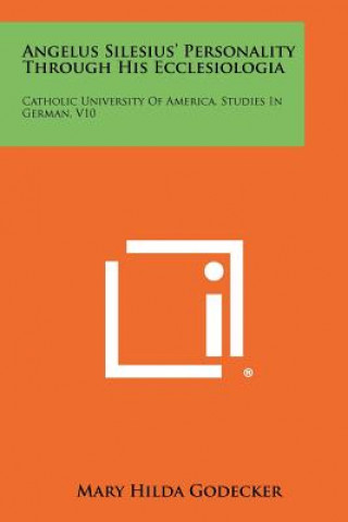 Könyv Angelus Silesius' Personality Through His Ecclesiologia: Catholic University of America, Studies in German, V10 Mary Hilda Godecker
