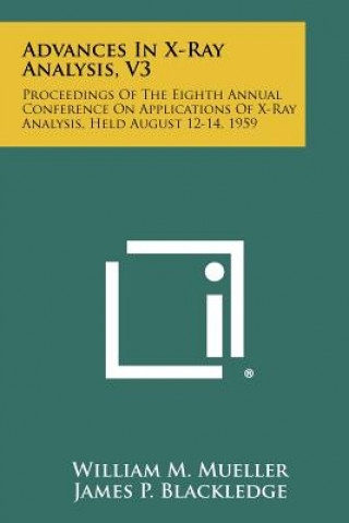 Könyv Advances In X-Ray Analysis, V3: Proceedings Of The Eighth Annual Conference On Applications Of X-Ray Analysis, Held August 12-14, 1959 William M. Mueller