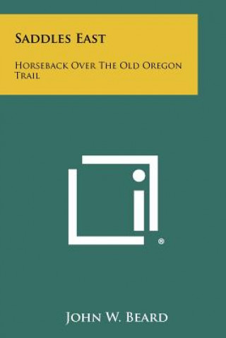 Könyv Saddles East: Horseback Over the Old Oregon Trail John W. Beard