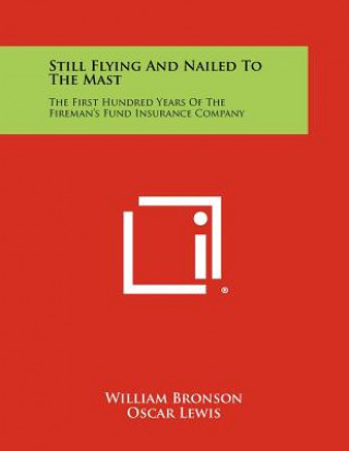 Kniha Still Flying and Nailed to the Mast: The First Hundred Years of the Fireman's Fund Insurance Company William Bronson