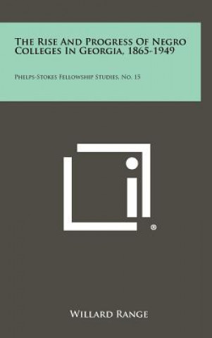 Книга The Rise and Progress of Negro Colleges in Georgia, 1865-1949: Phelps-Stokes Fellowship Studies, No. 15 Willard Range