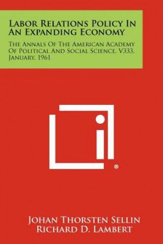 Kniha Labor Relations Policy in an Expanding Economy: The Annals of the American Academy of Political and Social Science, V333, January, 1961 Johan Thorsten Sellin