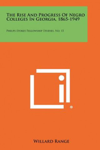 Kniha The Rise and Progress of Negro Colleges in Georgia, 1865-1949: Phelps-Stokes Fellowship Studies, No. 15 Willard Range