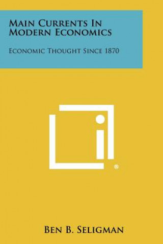 Kniha Main Currents in Modern Economics: Economic Thought Since 1870 Ben B. Seligman