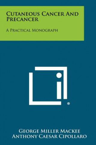 Książka Cutaneous Cancer and Precancer: A Practical Monograph George Miller Mackee