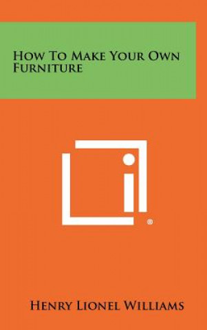 Książka How to Make Your Own Furniture Henry Lionel Williams