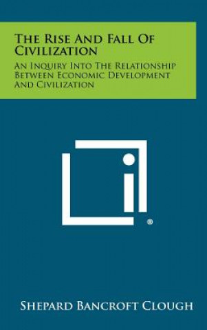 Könyv The Rise and Fall of Civilization: An Inquiry Into the Relationship Between Economic Development and Civilization Shepard Bancroft Clough