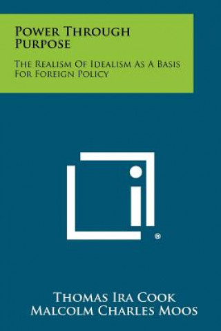 Könyv Power Through Purpose: The Realism of Idealism as a Basis for Foreign Policy Thomas Ira Cook