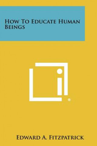 Knjiga How to Educate Human Beings Edward a. Fitzpatrick