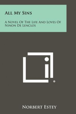 Kniha All My Sins: A Novel of the Life and Loves of Ninon de Lenclos Norbert Estey