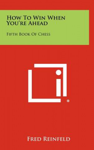 Kniha How to Win When You're Ahead: Fifth Book of Chess Fred Reinfeld