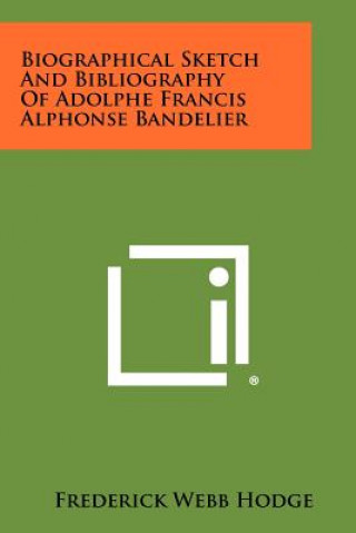 Boek Biographical Sketch and Bibliography of Adolphe Francis Alphonse Bandelier Frederick Webb Hodge