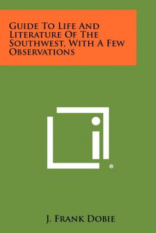 Book Guide To Life And Literature Of The Southwest, With A Few Observations J. Frank Dobie