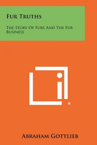 Buch Fur Truths: The Story of Furs and the Fur Business Abraham Gottlieb