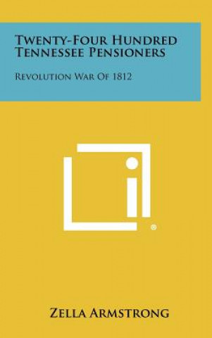 Książka Twenty-Four Hundred Tennessee Pensioners: Revolution War of 1812 Zella Armstrong