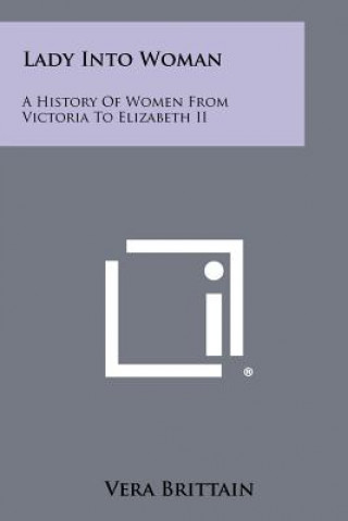 Kniha Lady Into Woman: A History of Women from Victoria to Elizabeth II Vera Brittain